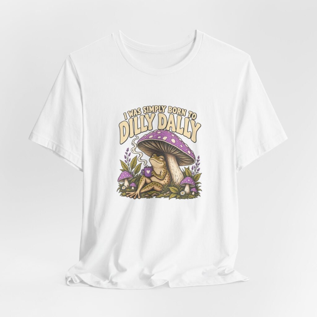 I Was Simply Born To Dilly Dally Frog Mushroom