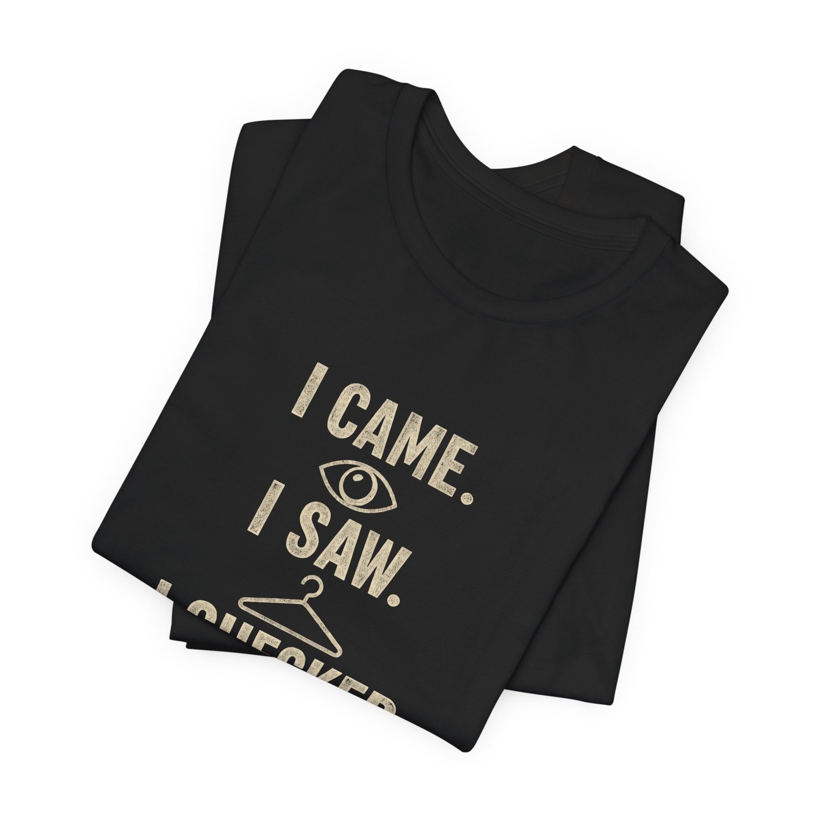 I Came I Saw I Checked The Tag Funny Graphic Tee - Image 7