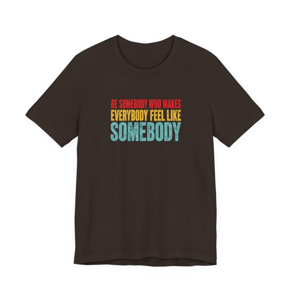 Be Somebody Who Makes Everybody Feel Valued