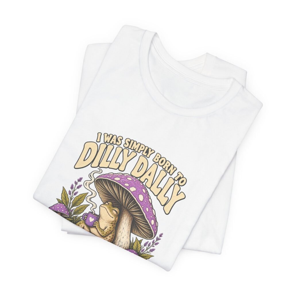 I Was Simply Born To Dilly Dally Frog Mushroom