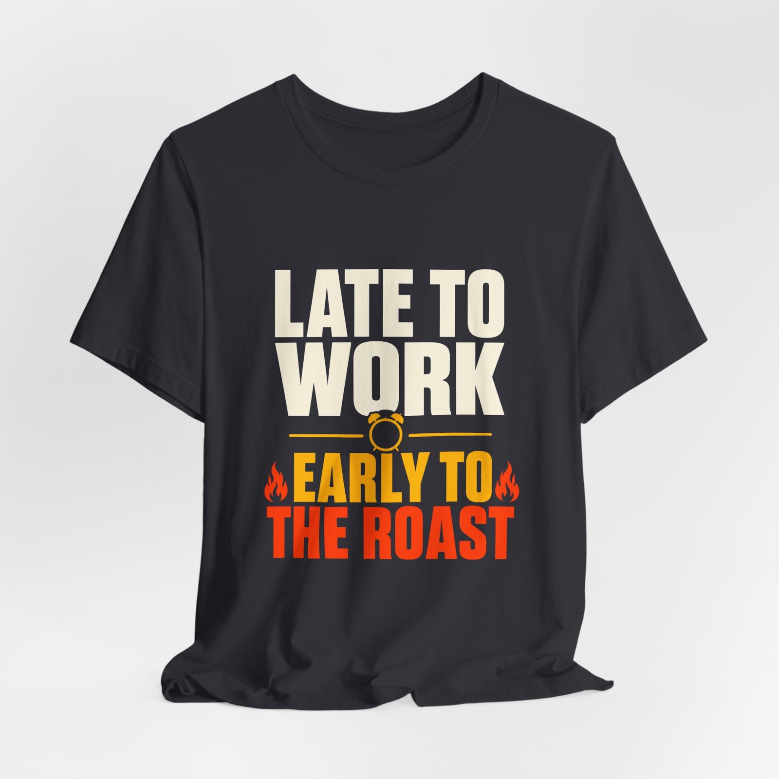 Late To Work Early To The Roast Coffee Roasting Tee - Image 12