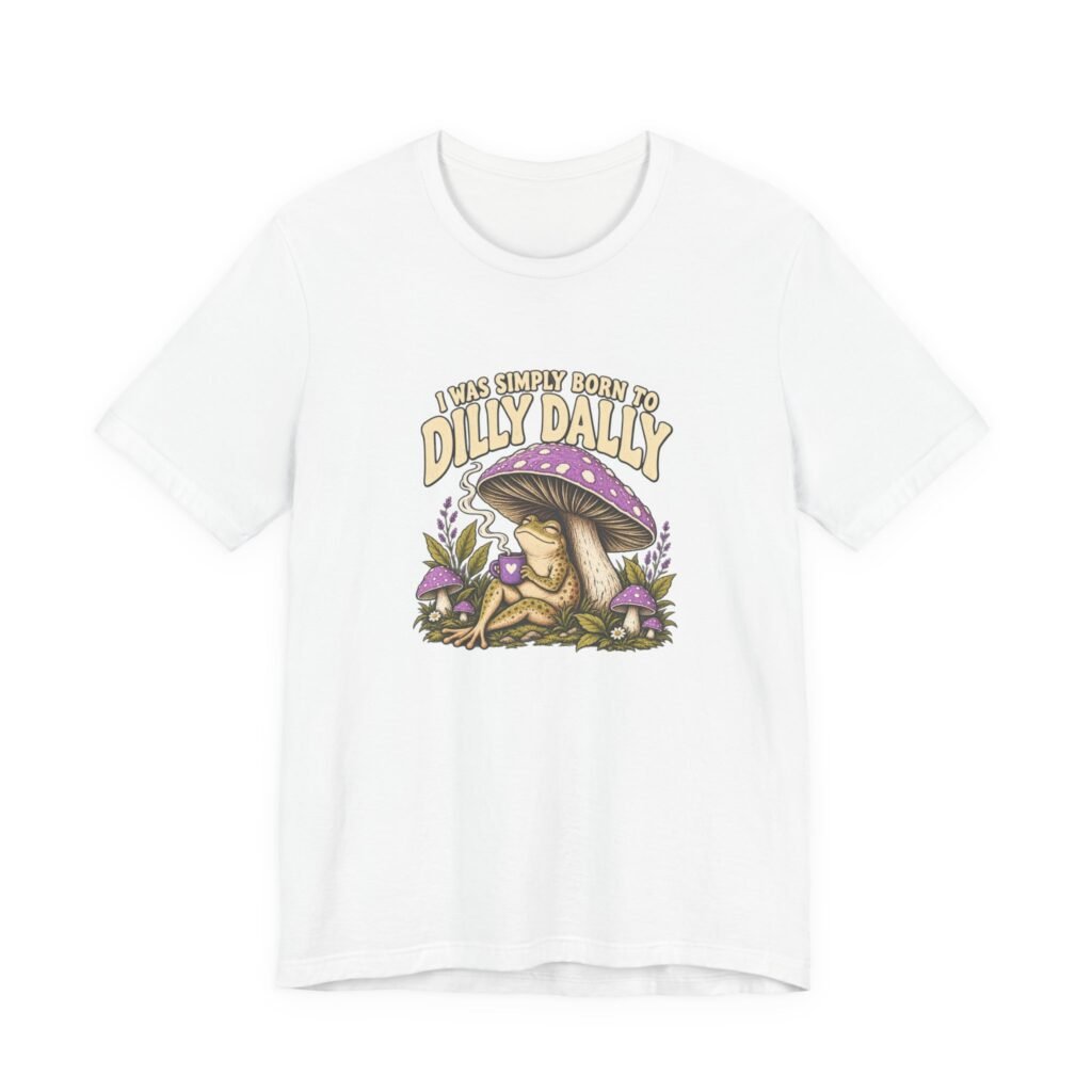 I Was Simply Born To Dilly Dally Frog Mushroom