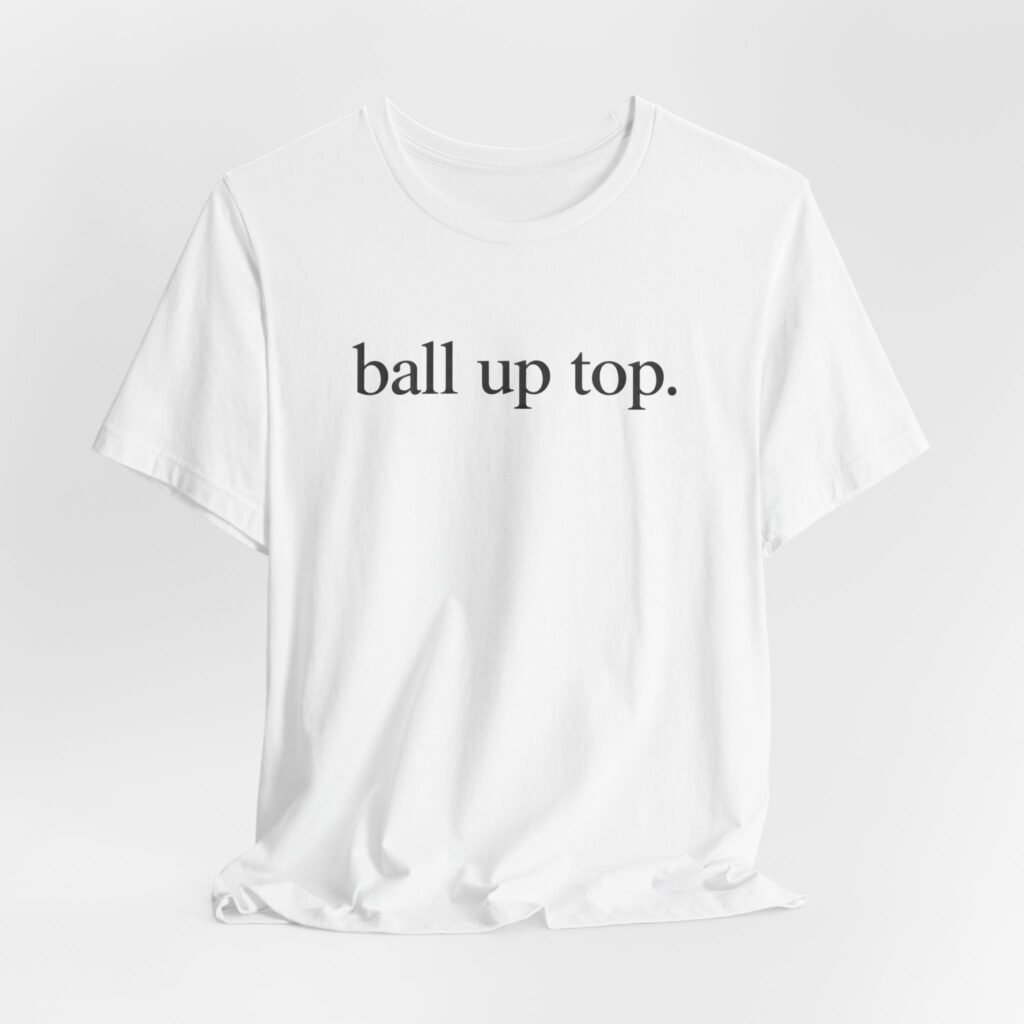 Ball Up Top Minimalist Text Meme