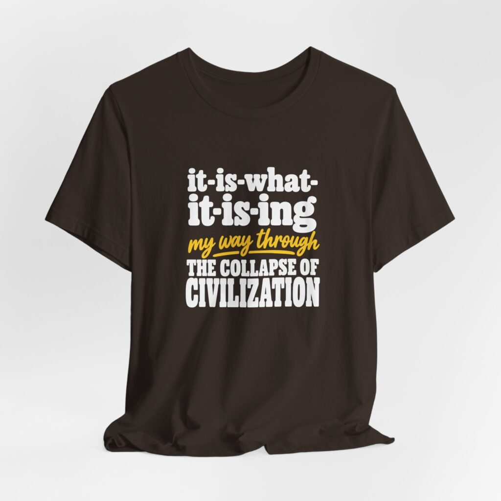 It Is What It Is Ing Civilization Collapse Graphic Tee