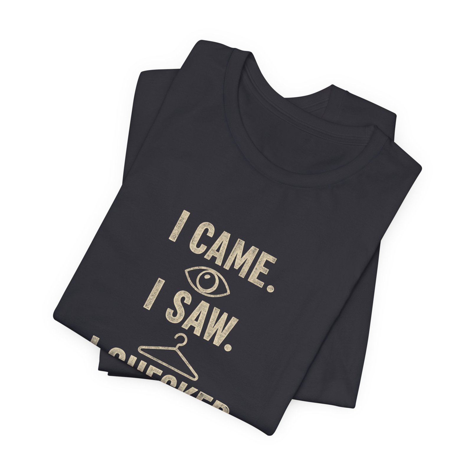 I Came I Saw I Checked The Tag Funny Graphic Tee - Image 11
