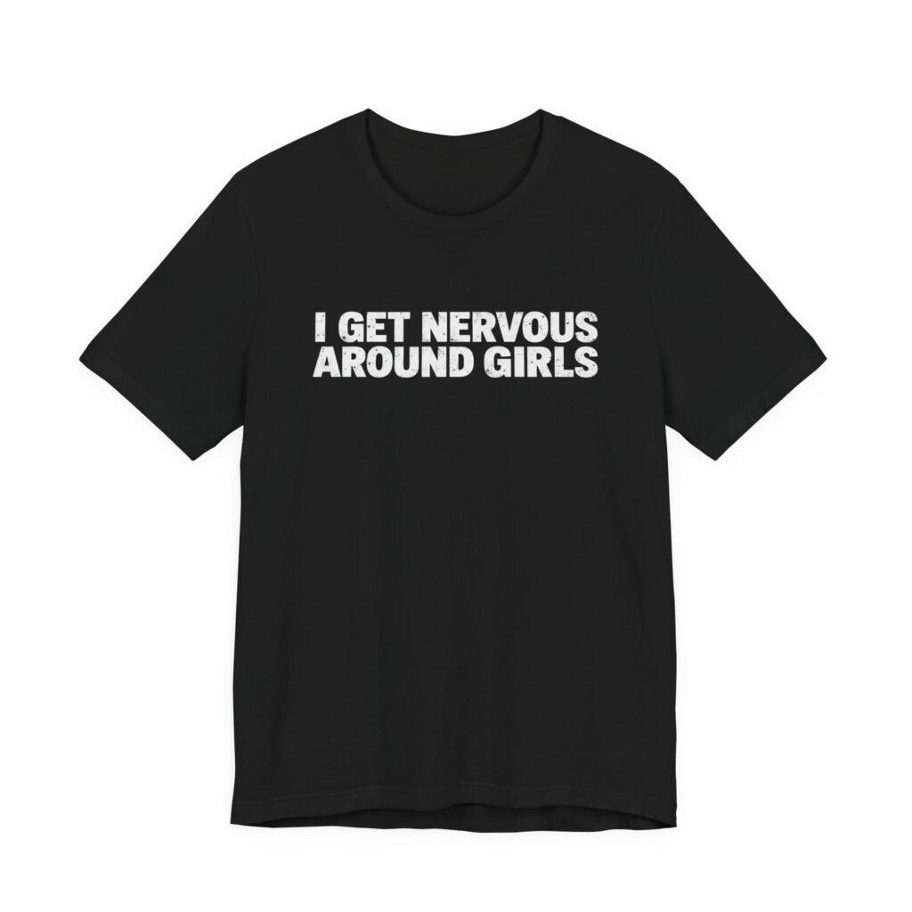 I Get Nervous Around Girls Social Anxiety Humor