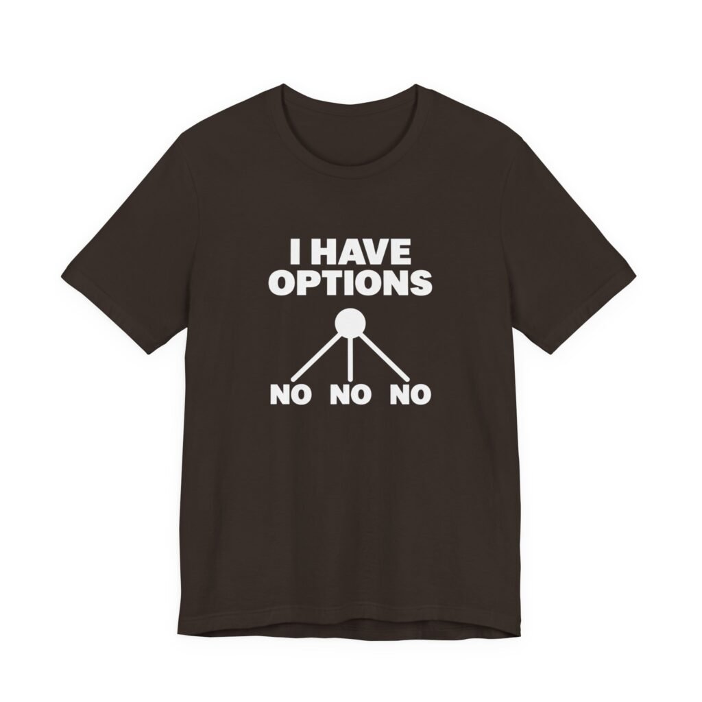 I Have Options Three No Choices Funny Graphic