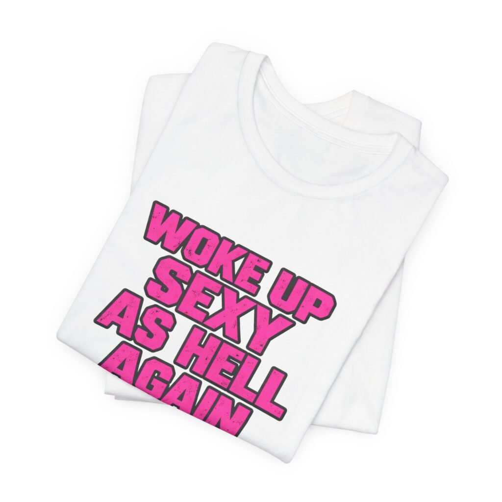 Woke Up Sexy As Hell Again Confidence Slogan