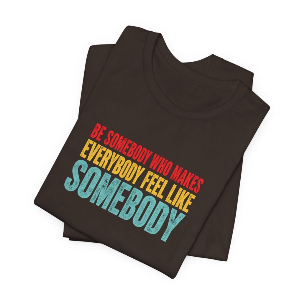 Be Somebody Who Makes Everybody Feel Valued