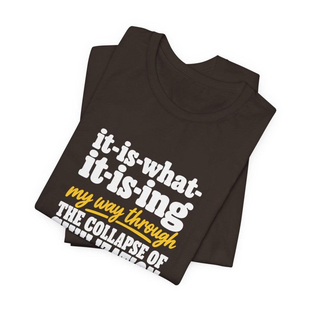 It Is What It Is Ing Civilization Collapse Graphic Tee