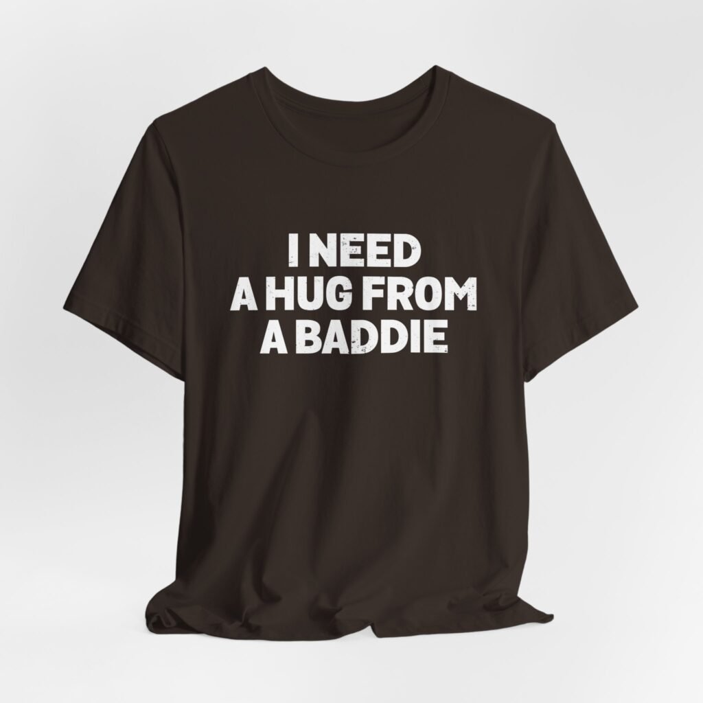 I Need A Hug From A Baddie Graphic Tee