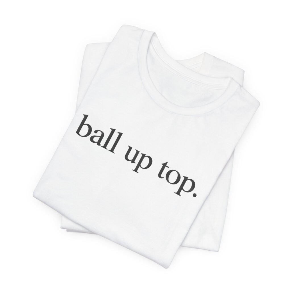 Ball Up Top Minimalist Text Meme