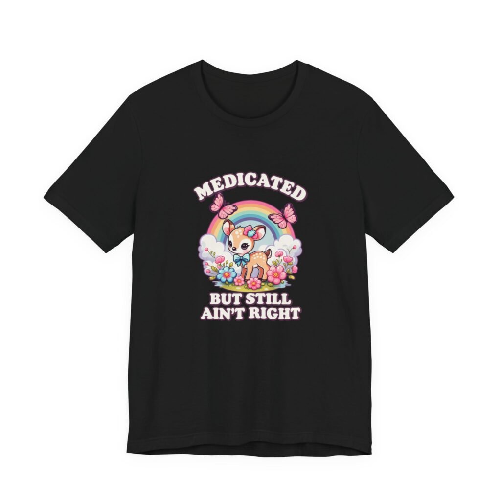 Medicated But Still Ain’t Right Fawn Humor Graphic Tee