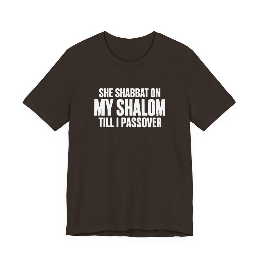 She Shabbat On My Shalom Till I Passover Jewish Graphic Tee