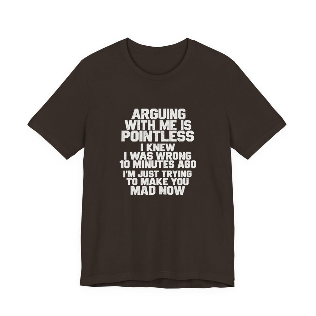 Arguing Is Pointless Stubborn Humor Graphic Tee