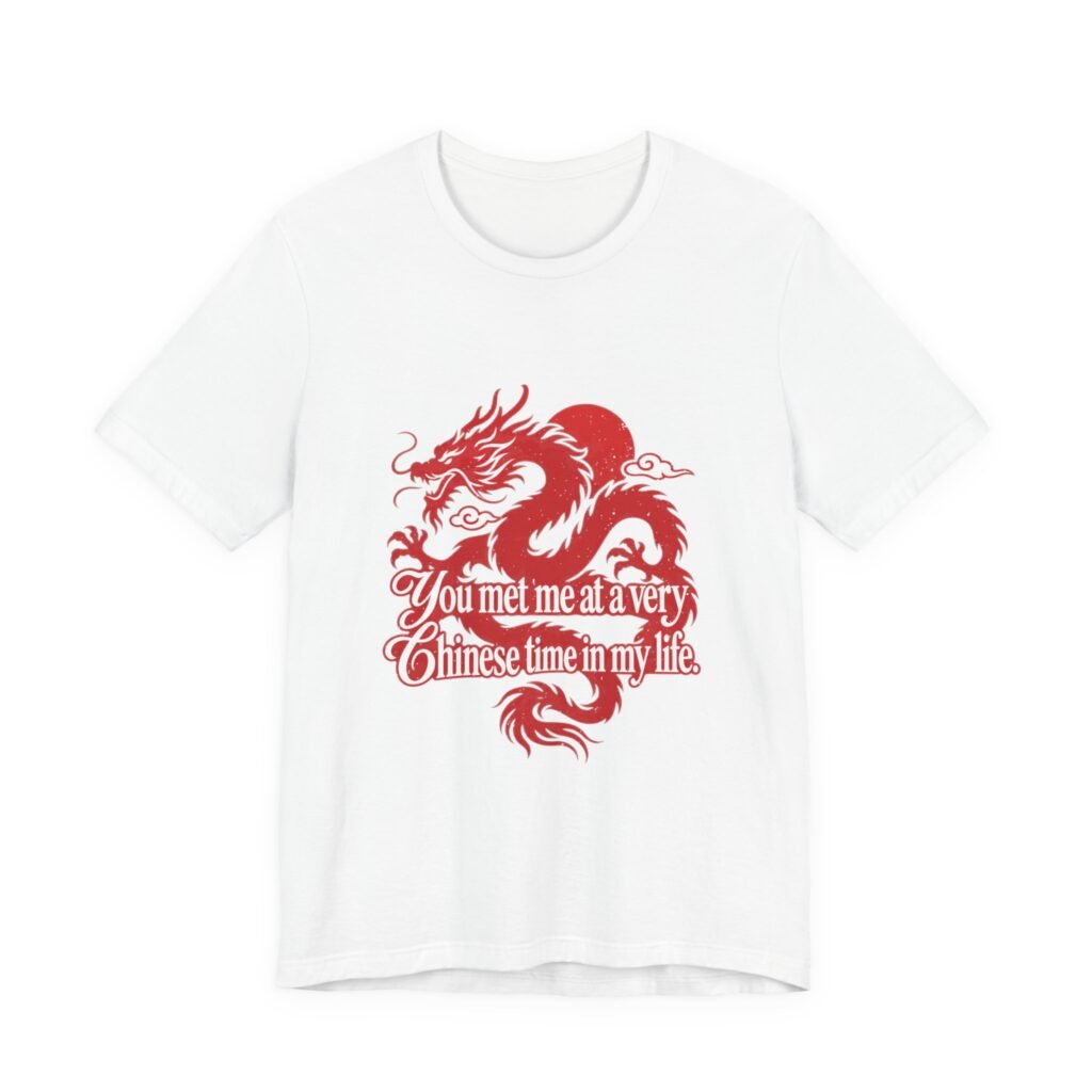 Chinese Dragon You Met Me At A Very Chinese Graphic Tee