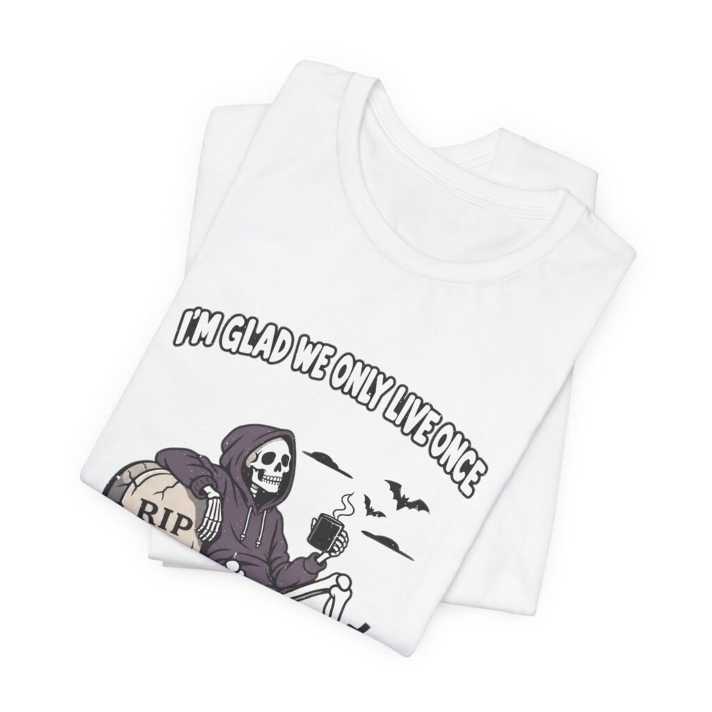 Glad We Only Live Once Skeleton Graveyard Halloween Humor Graphic Tee