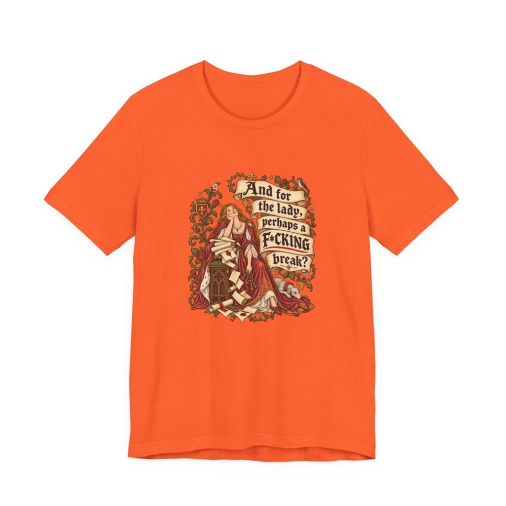 Weary Medieval Queen Needs A Break Adult Humor Graphic Tee