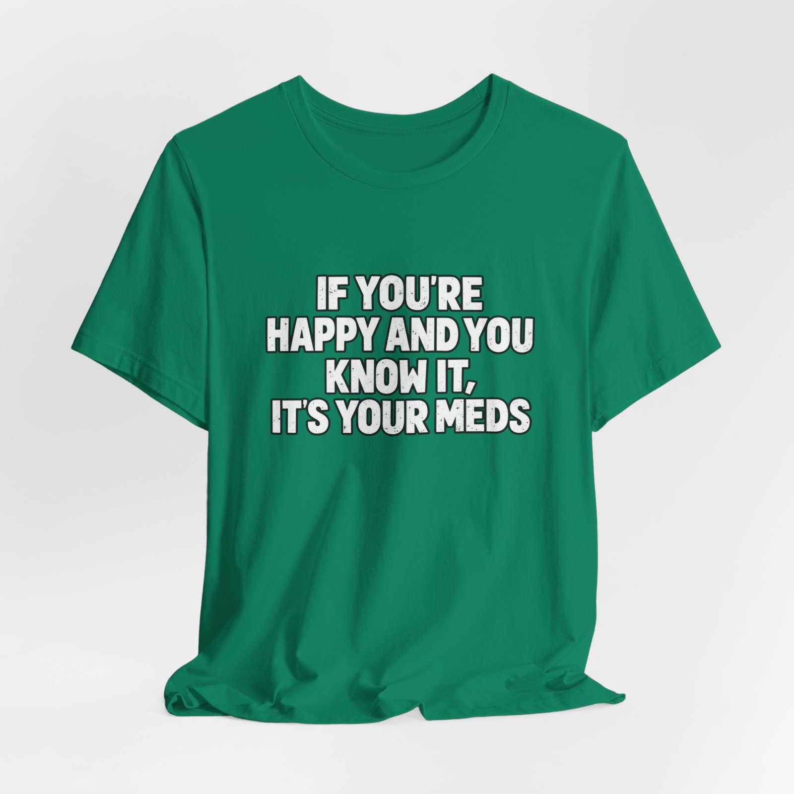 If You're Happy And Know It It's Your Meds Graphic Tee - Image 16