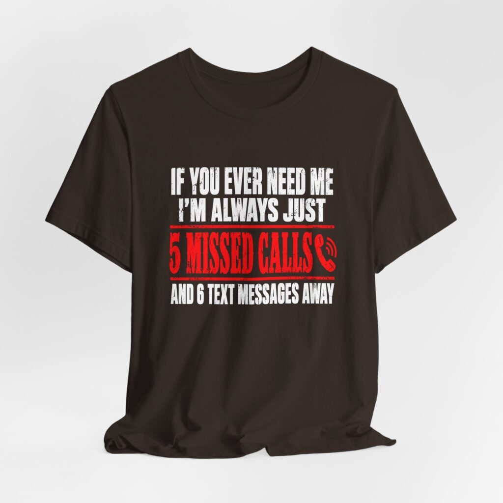 If Ever Need Me 5 Missed Calls And 6 Graphic Tee
