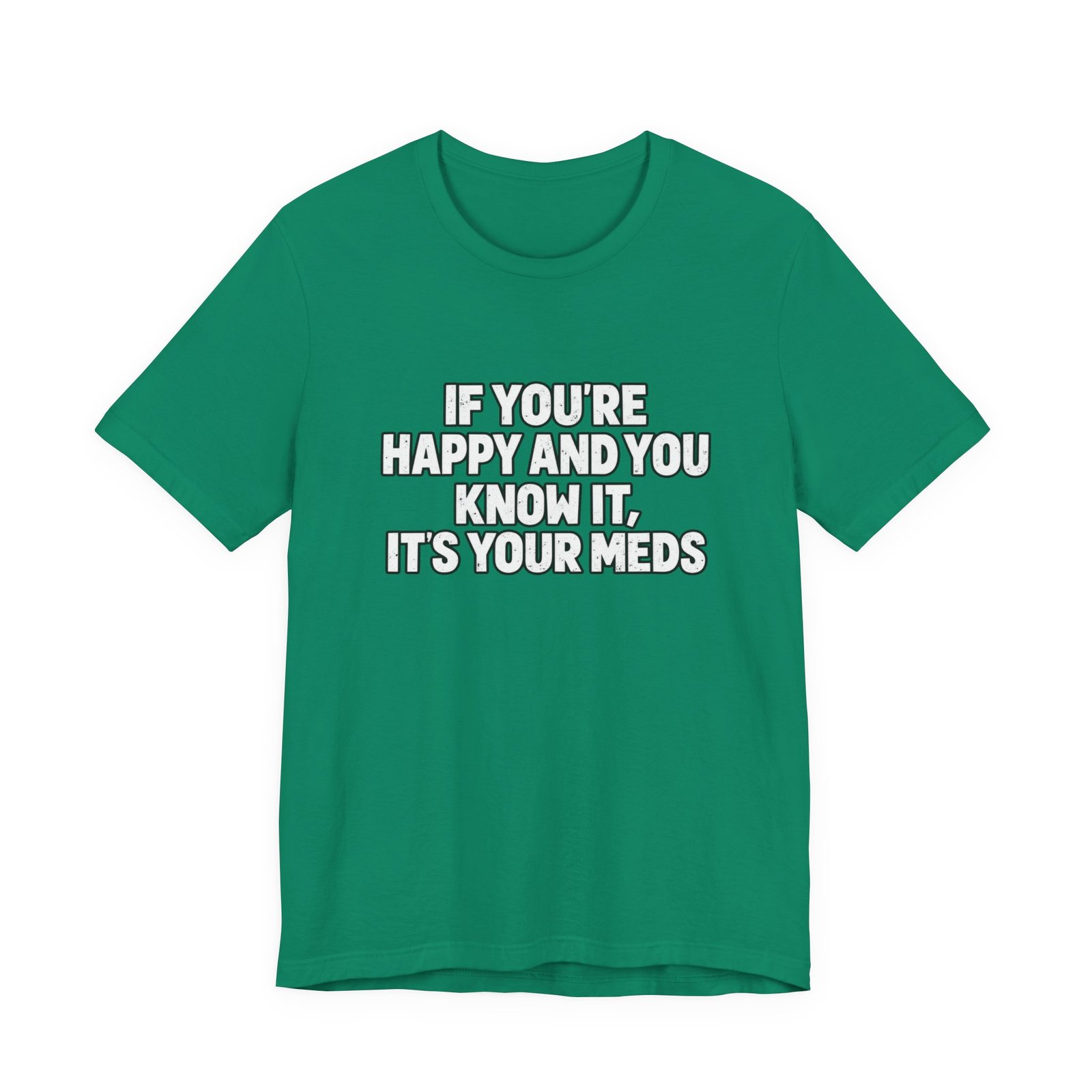 If You're Happy And Know It It's Your Meds Graphic Tee - Image 13
