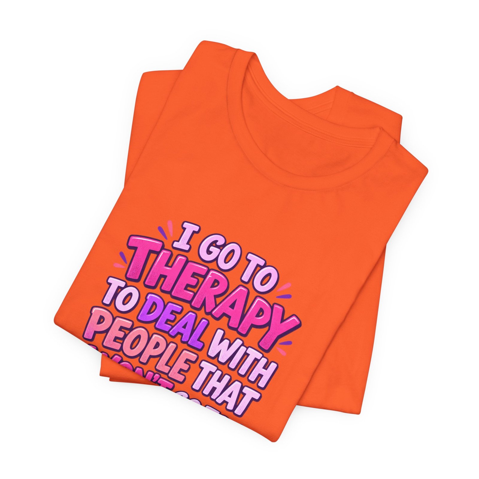 I Go To Therapy To Deal With People That Graphic Tee - Image 7