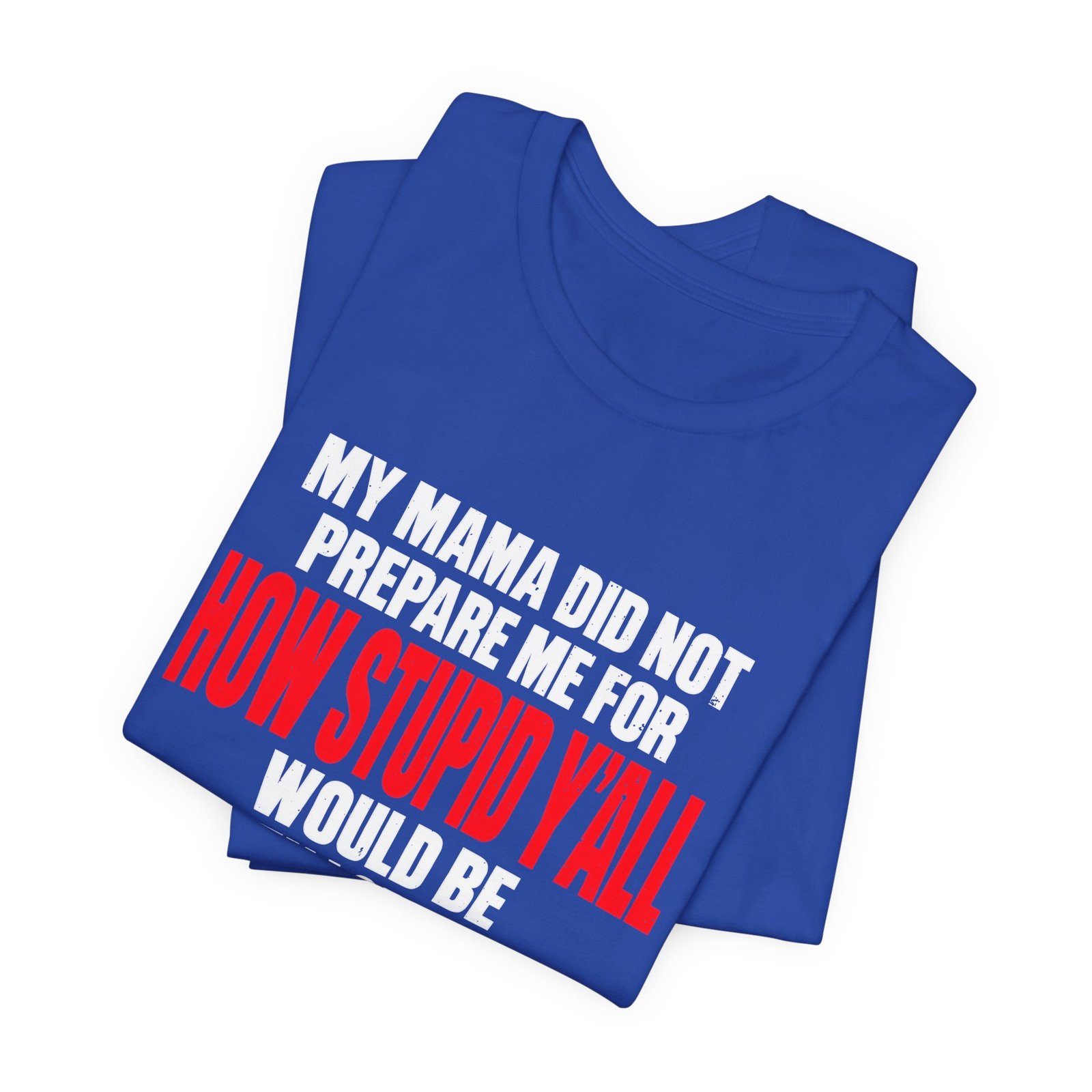 My Mama Did Not Prepare Me For How Stupid Graphic Tee - Image 19