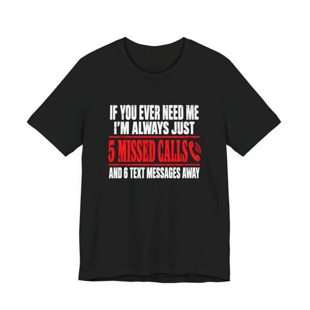 If Ever Need Me 5 Missed Calls And 6 Graphic Tee