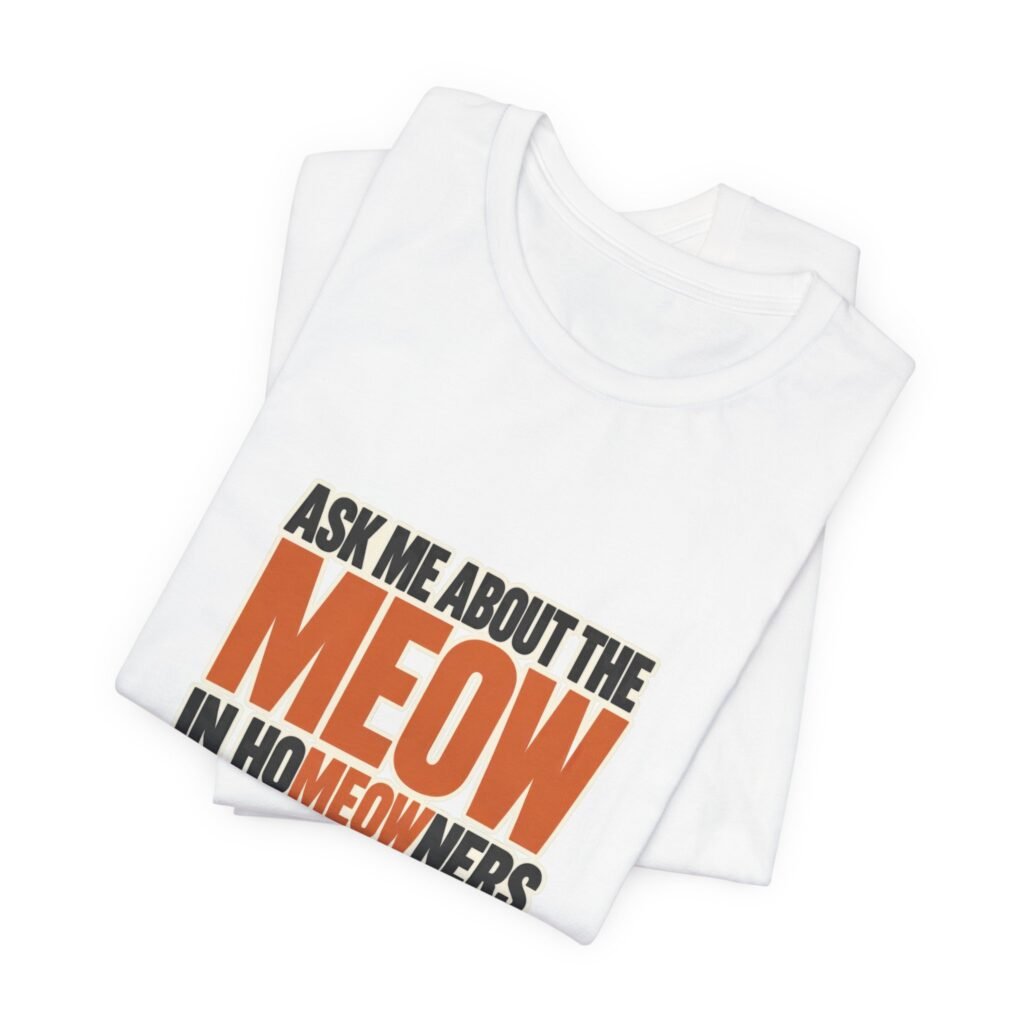 Ask Me About The Meow In Homeowners Cat Pun Graphic Tee