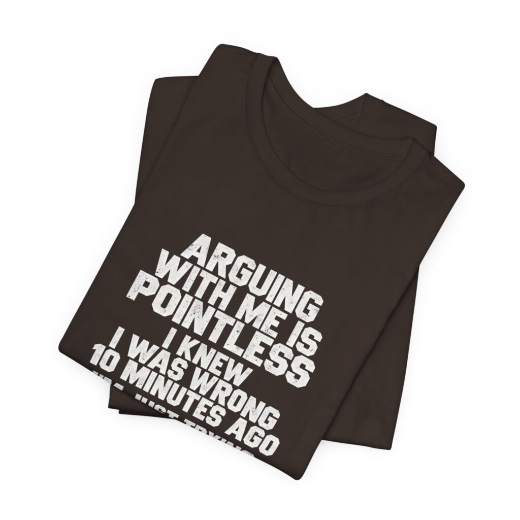 Arguing Is Pointless Stubborn Humor Graphic Tee