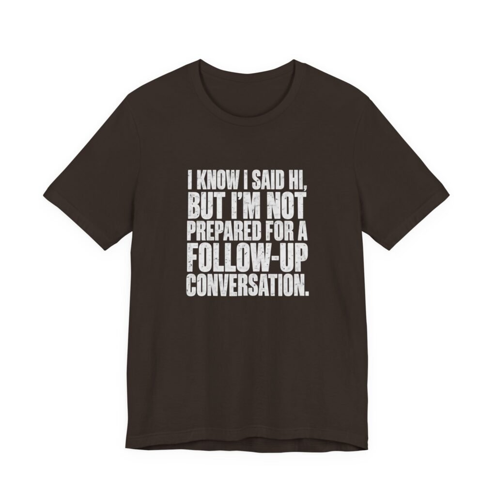 I Said Hi But No Follow-Up Conversation Graphic Tee
