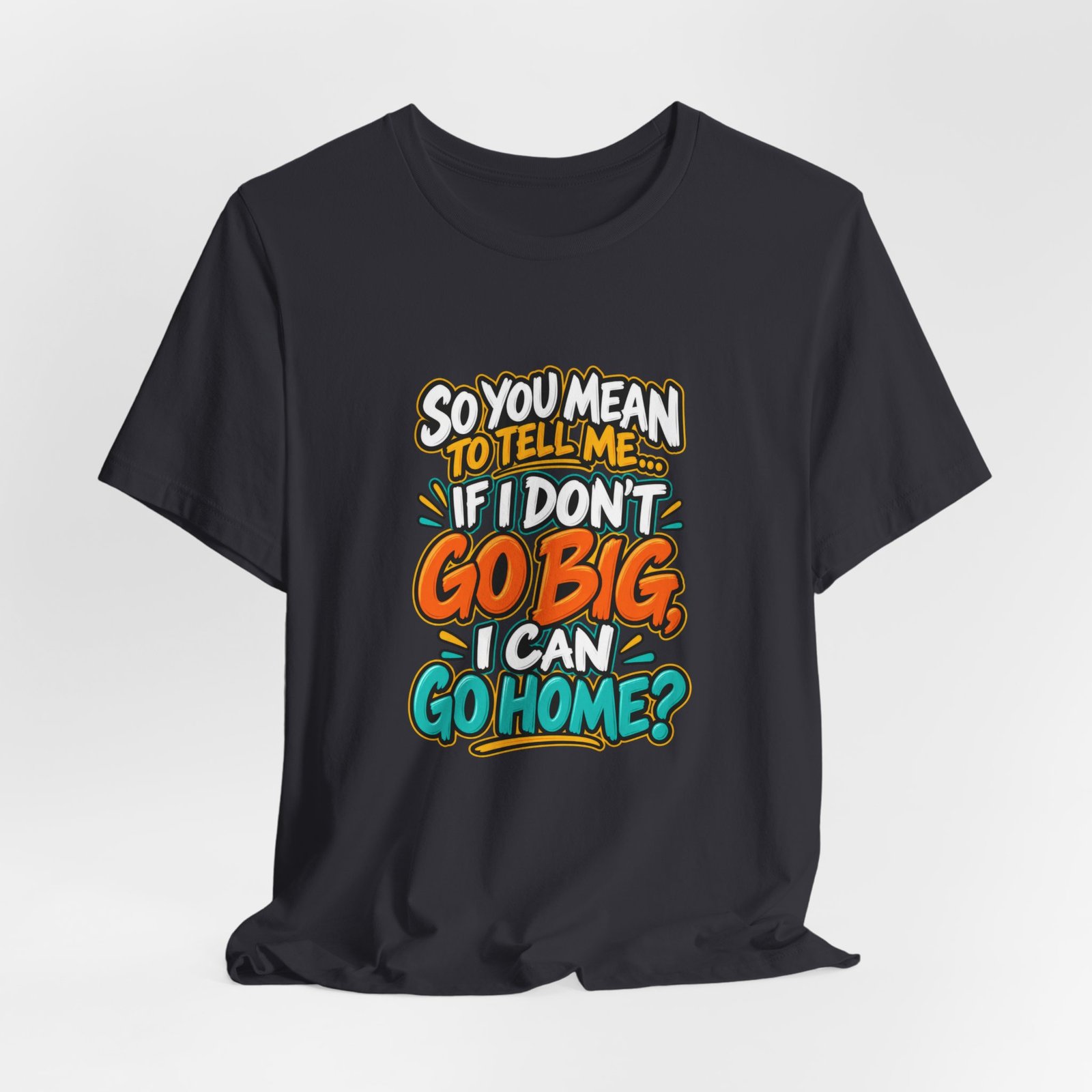 Can I Go Home Funny Quote Graphic Tee - Image 24