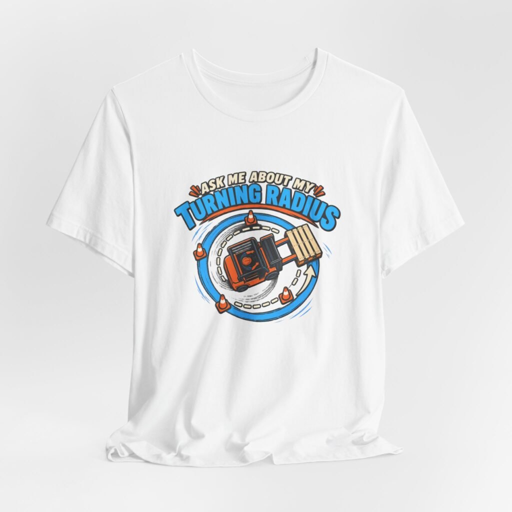 Ask About My Turning Radius Forklift Humor Graphic Tee