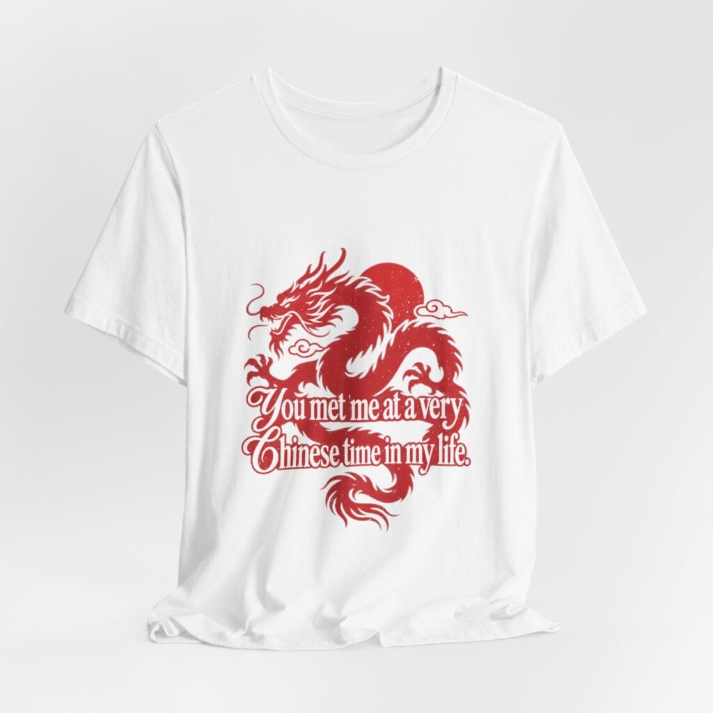 Chinese Dragon You Met Me At A Very Chinese Graphic Tee