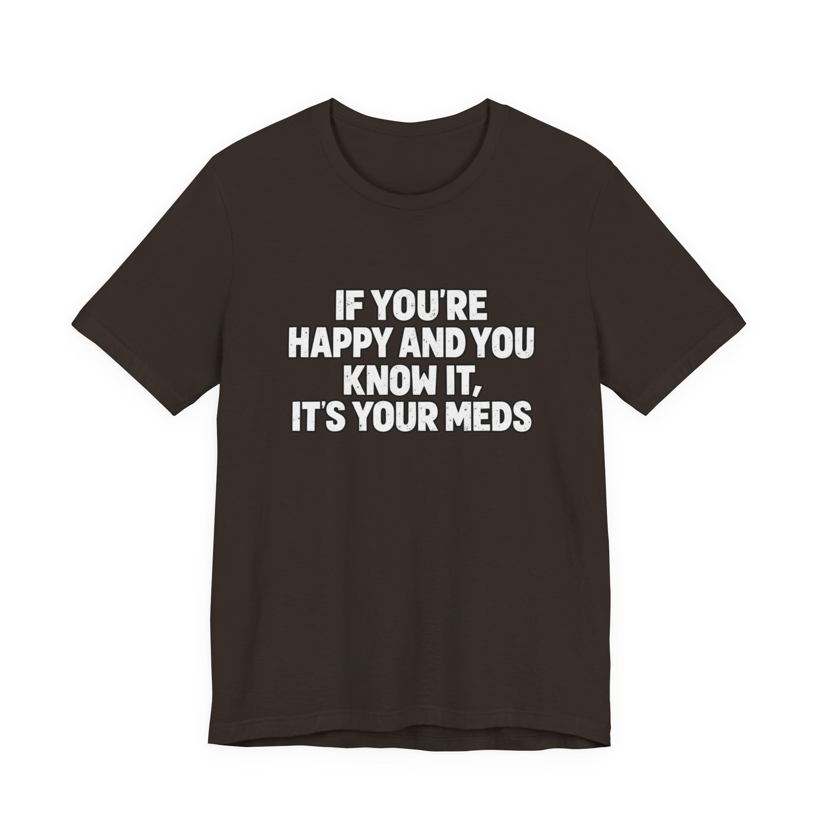 If You're Happy And Know It It's Your Meds Graphic Tee