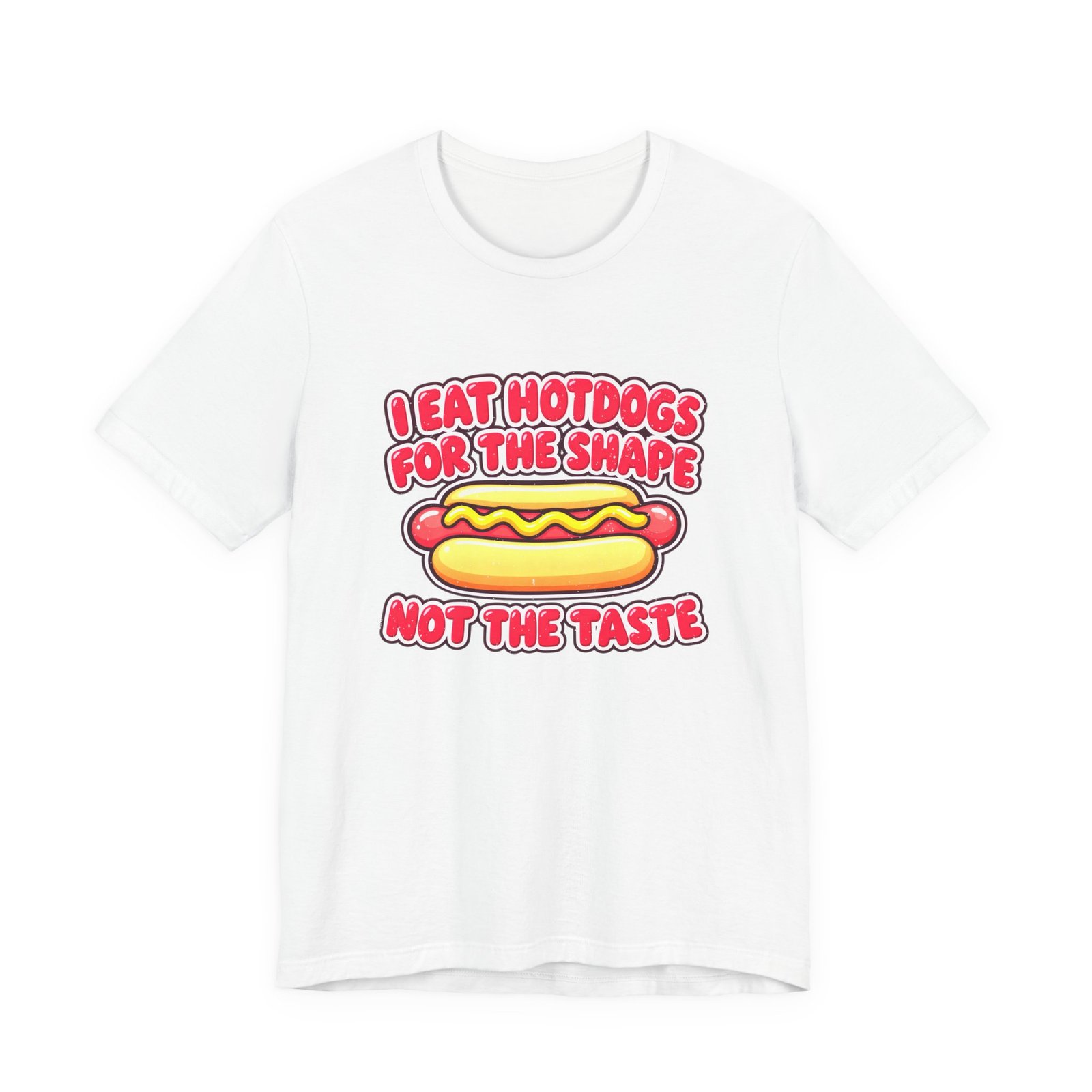 White t-shirt printed with a hot dog, between the words I eat hotdogs for the shape, not the taste