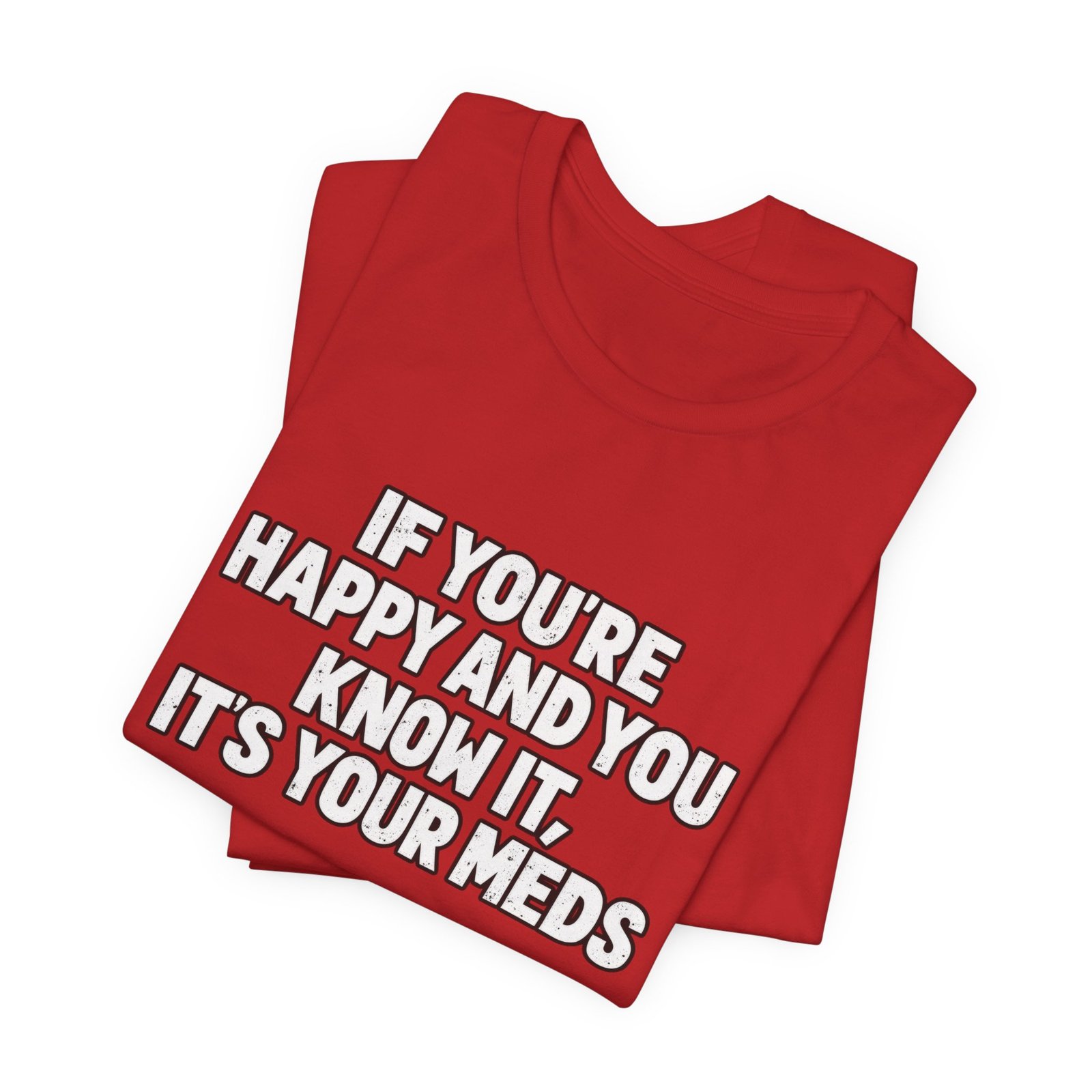 If You're Happy And Know It It's Your Meds Graphic Tee - Image 31