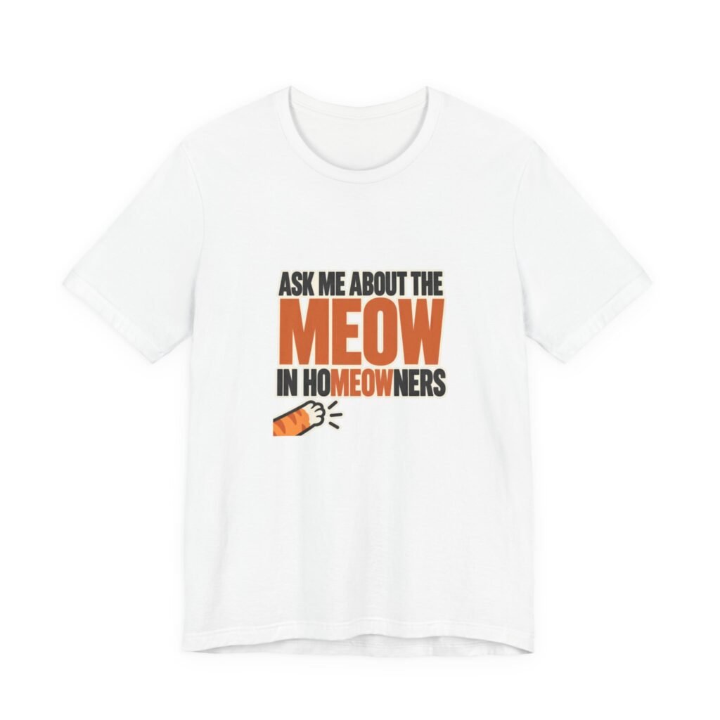 Ask Me About The Meow In Homeowners Cat Pun Graphic Tee