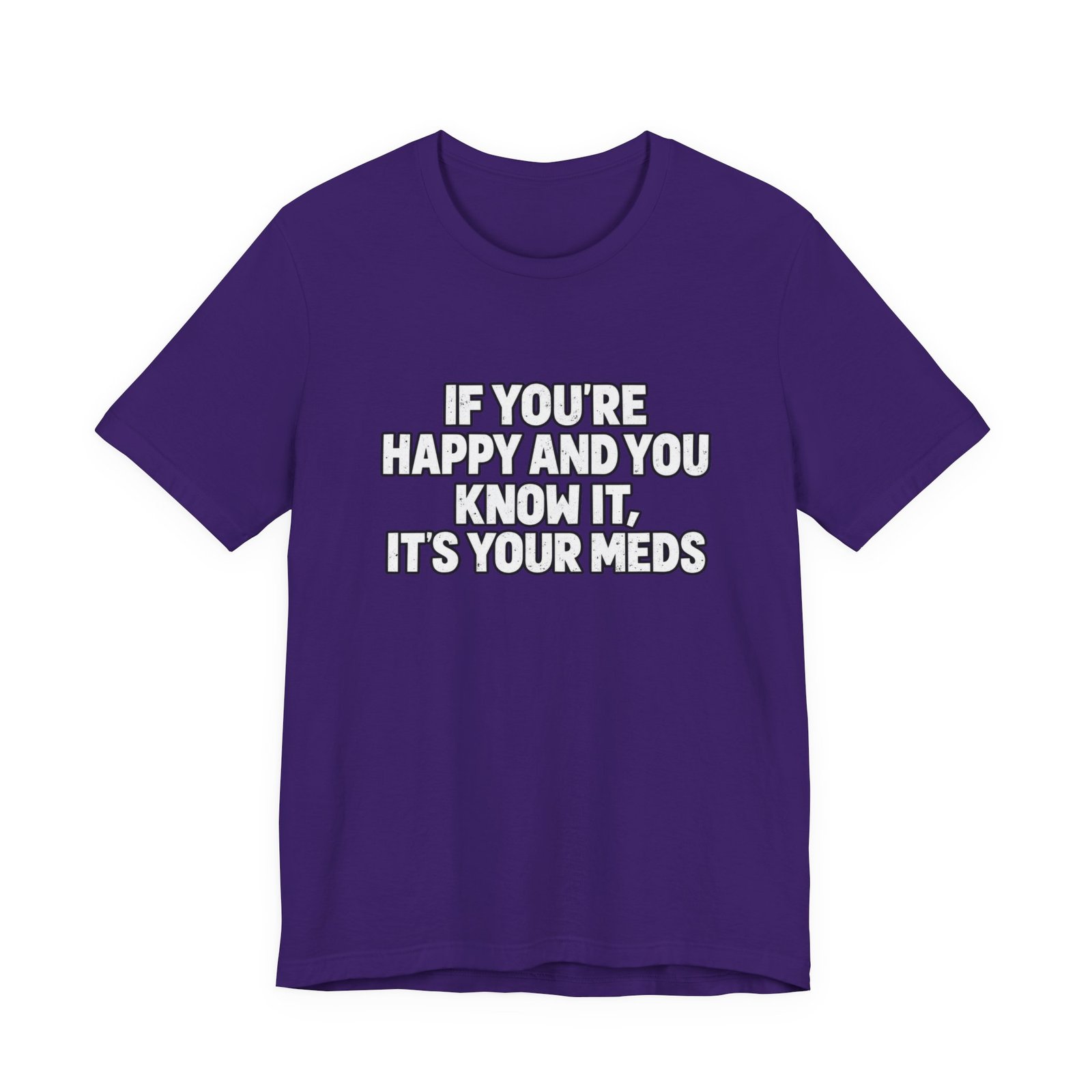 If You're Happy And Know It It's Your Meds Graphic Tee - Image 25