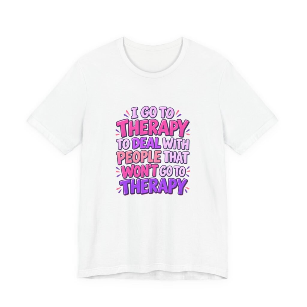 I Go To Therapy To Deal With People That Graphic Tee