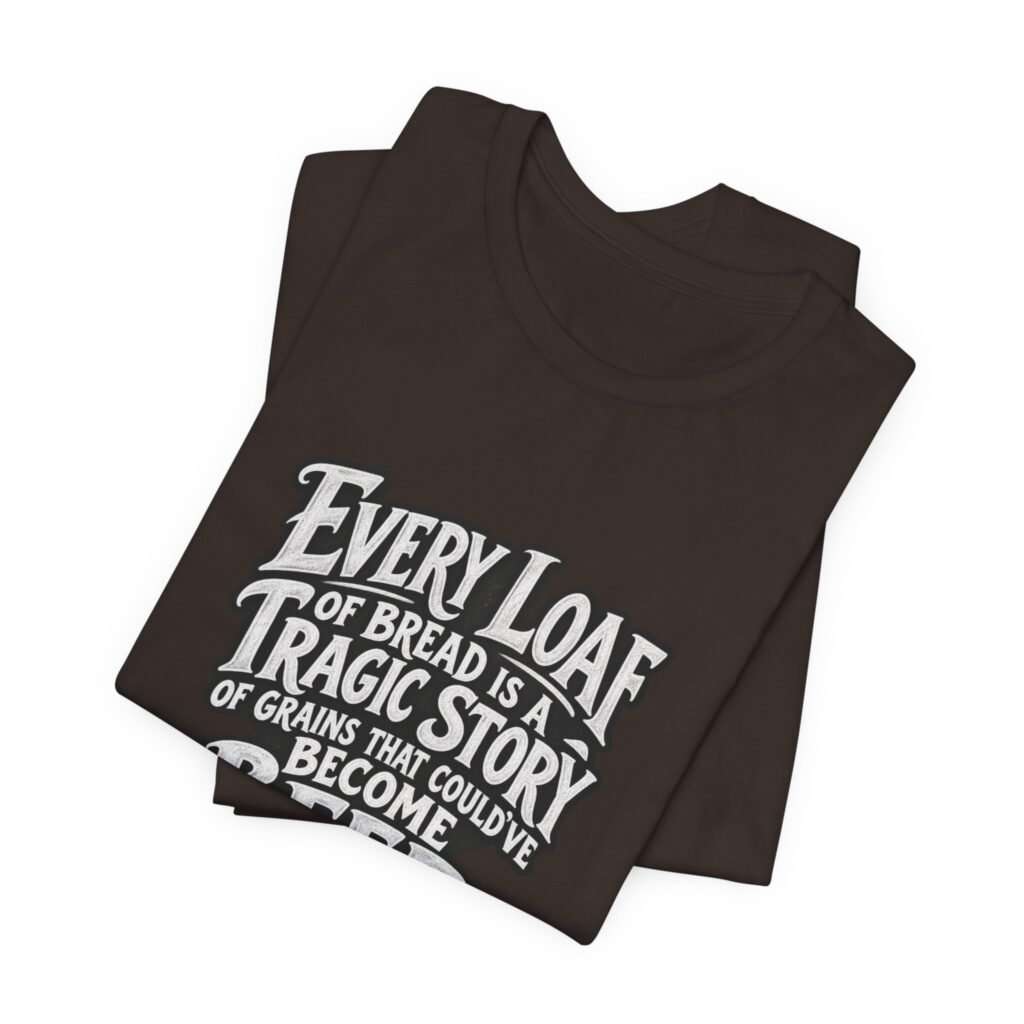 Every Loaf Could Have Been Beer Bread Humor