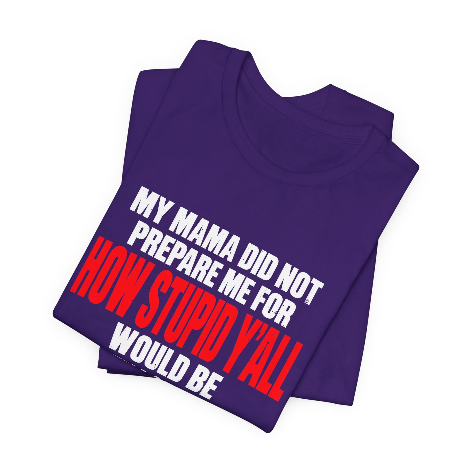 My Mama Did Not Prepare Me For How Stupid Graphic Tee - Image 27