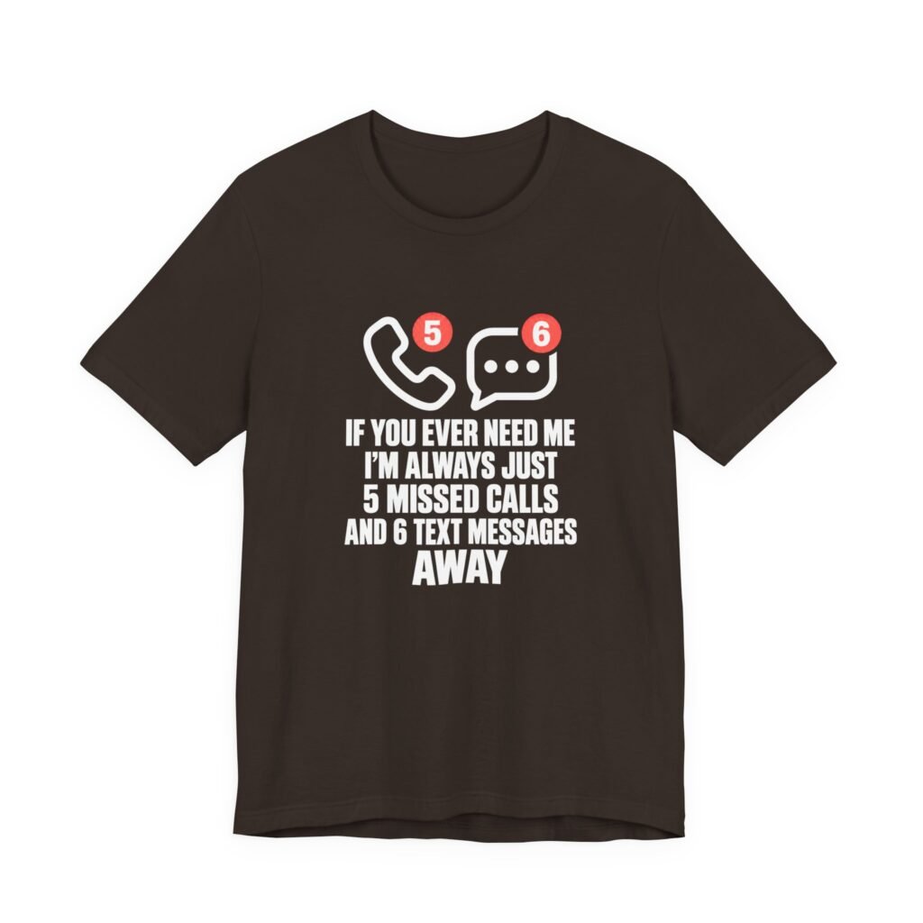 Always Just 5 Missed Calls And 6 Text Messages Graphic Tee