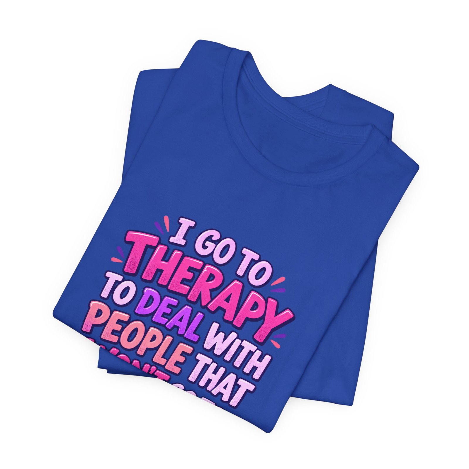 I Go To Therapy To Deal With People That Graphic Tee - Image 31