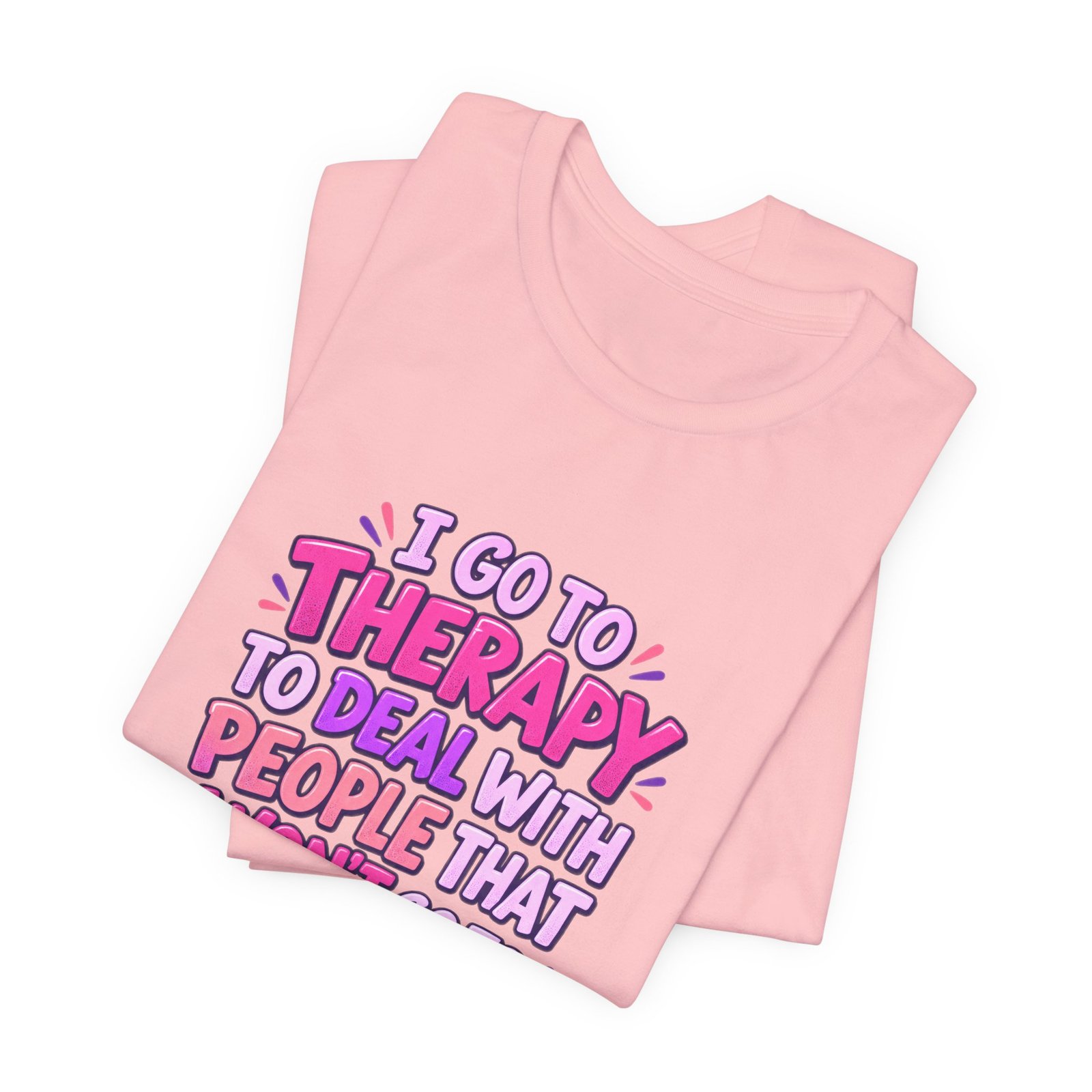 I Go To Therapy To Deal With People That Graphic Tee - Image 43