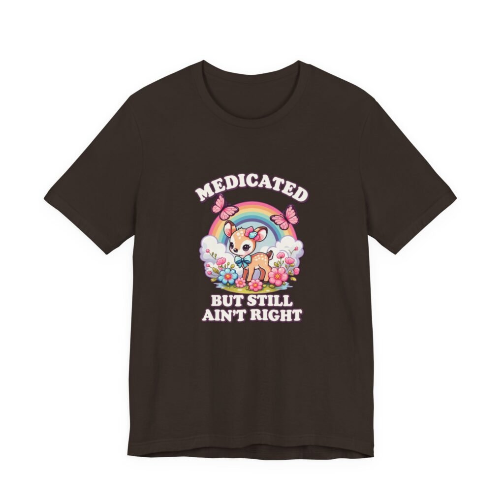Medicated But Still Ain’t Right Fawn Humor Graphic Tee
