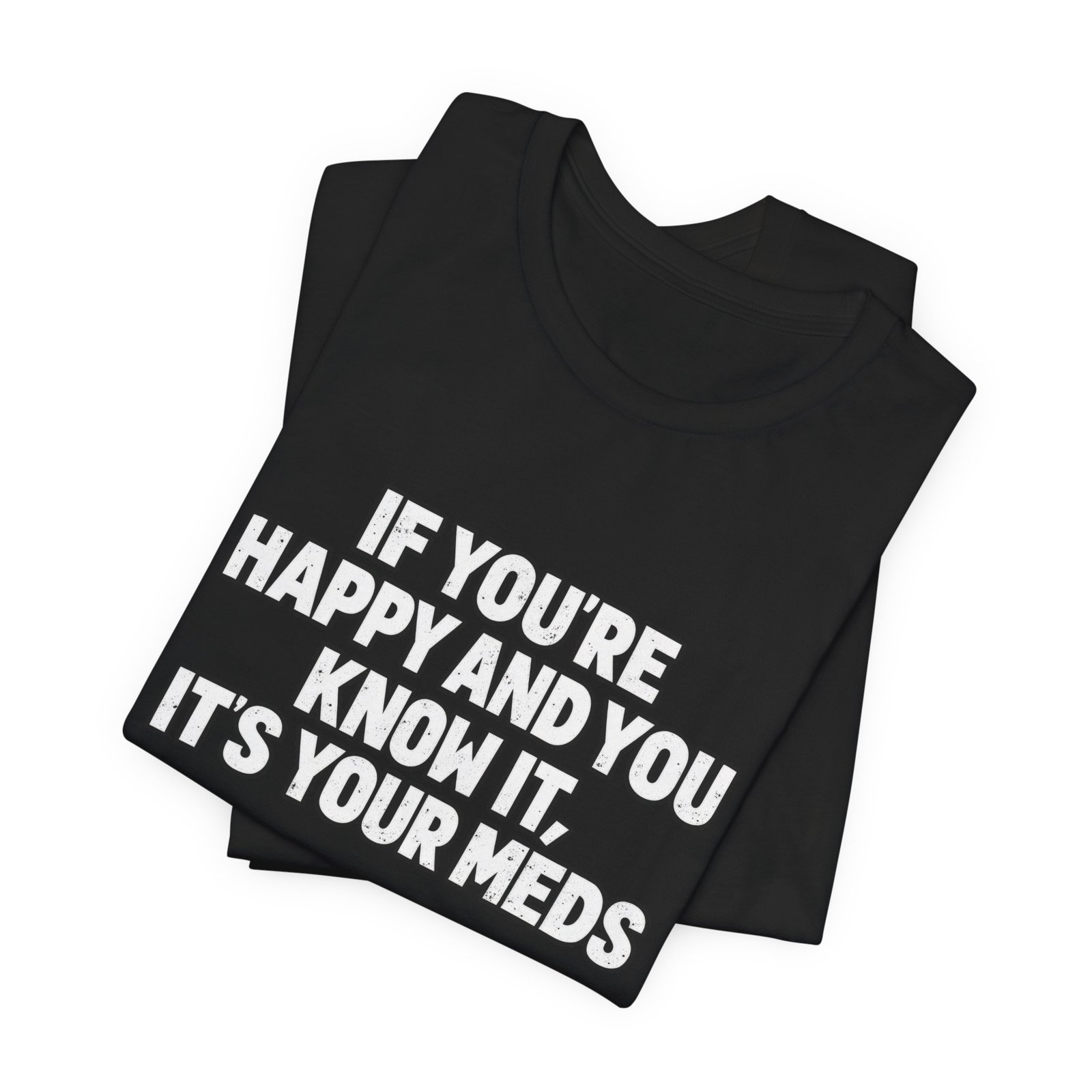 If You're Happy And Know It It's Your Meds Graphic Tee - Image 7