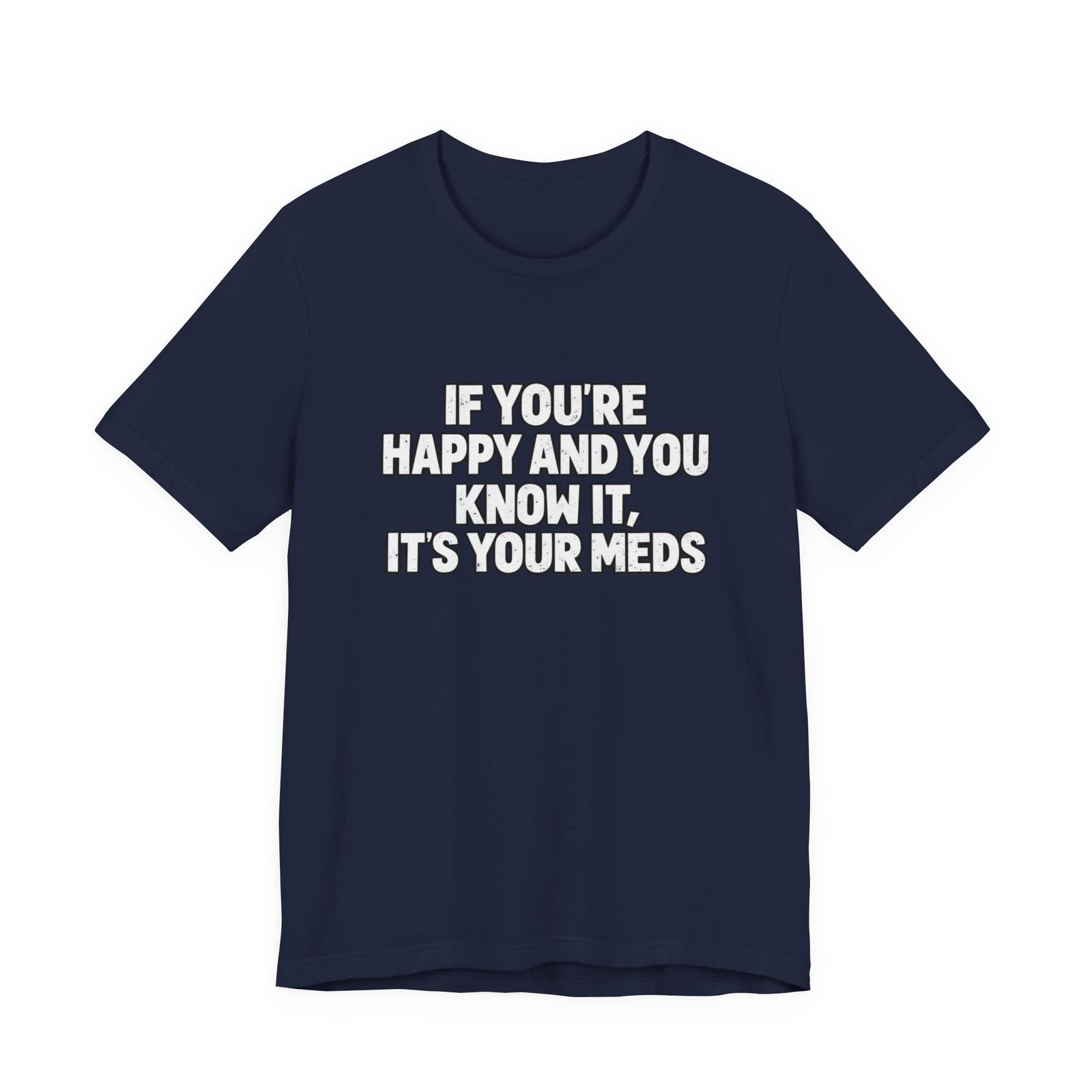 If You're Happy And Know It It's Your Meds Graphic Tee - Image 21