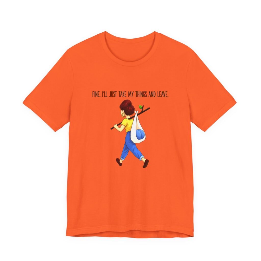 Fine I’ll Just Take My Things And Leave Meme Graphic Tee