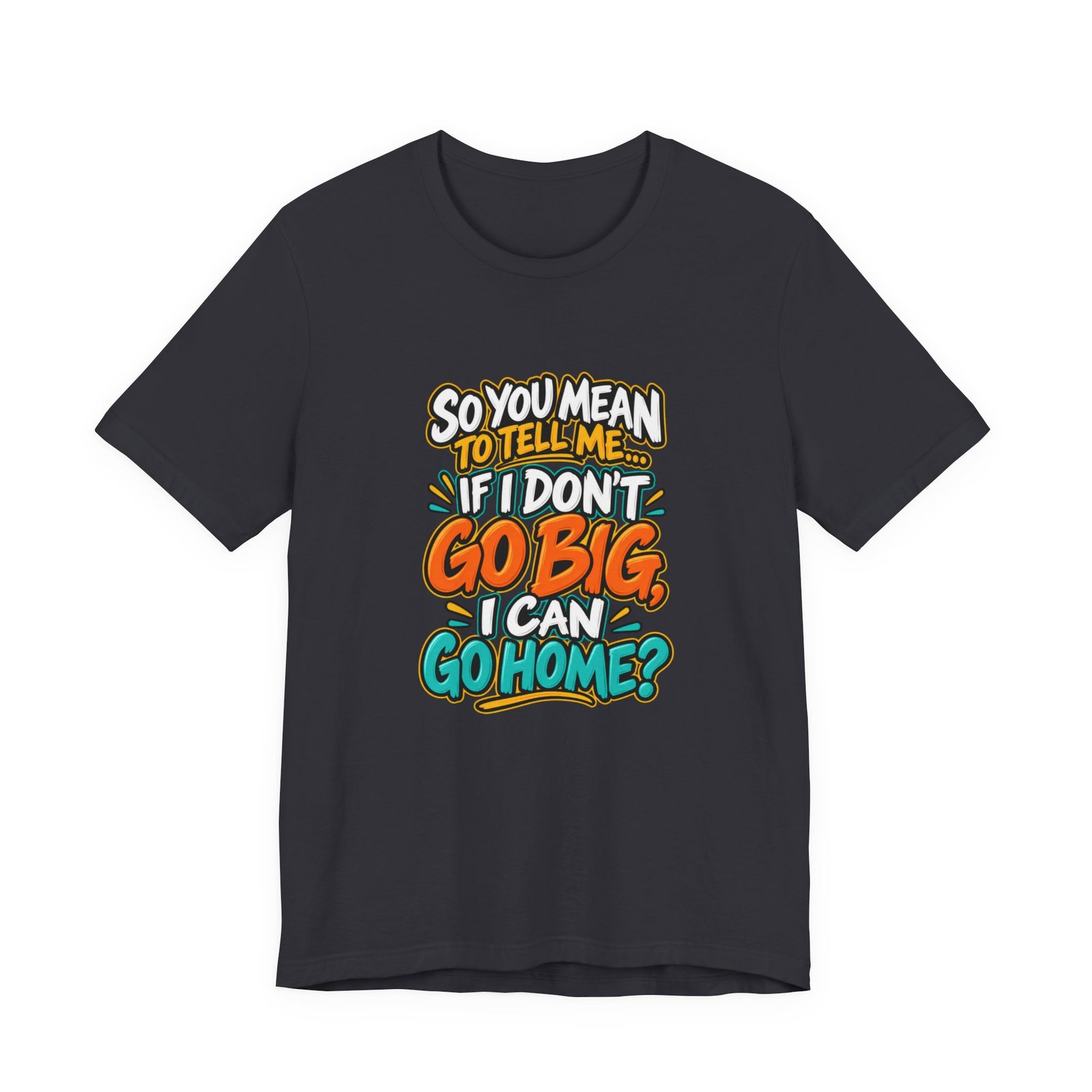 Can I Go Home Funny Quote Graphic Tee - Image 21